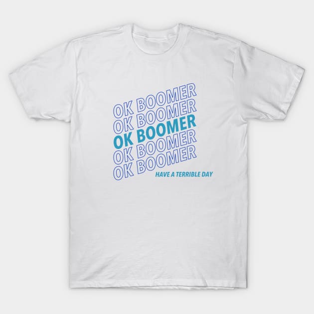 Ok Boomer (Have A Terrible Day) blue/teal T-Shirt by djhyman